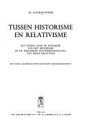 Cover of: Tussen historisme en relativisme.: Een studie over de dynamiek van het historisme en de wijsgerige ontwikkelingsgang van Ernst Troeltsch.