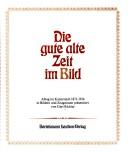 Cover of: Die gute alte Zeit im Bild: Alltag im Kaiserreich 1871-1914 in Bildern u. Zeugnissen präsentiert