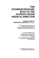 Cover of: The interdisciplinary role of the nursing home medical director: selected works of Michael B. Miller