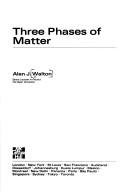 Cover of: Three phases of matter by Alan J. Walton, Alan J. Walton