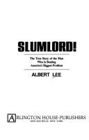 Slumlord! The true story of the man who is beating America's biggest problem by Albert Lee