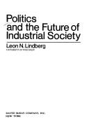 Cover of: Politics and the future of industrial society by [edited by] Leon N. Lindberg.