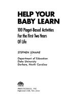 Cover of: Help your baby learn: 100 Piaget-based activities for the first two years of life