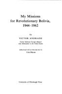 My missions for revolutionary Bolivia, 1944-1962 by Víctor Andrade