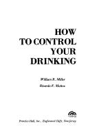 Cover of: How to control your drinking by Miller, William R.