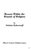 Reason within the bounds of religion by Nicholas Wolterstorff