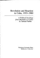 Cover of: Revolution and reaction in Cuba, 1933-1960: a political sociology from Machado to Castro