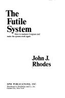 Cover of: The futile system: how to unchain Congress and make the system work again