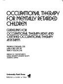 Cover of: Occupational therapy for mentally retarded children: guidelines for occupational therapy aides and certified occupational therapy assistants