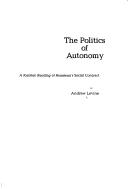 Cover of: The politics of autonomy: a Kantian reading of Rousseau's Social contract