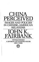 Cover of: China perceived: images and policies in Chinese-American relations