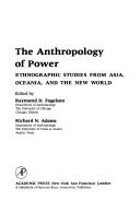 Cover of: The Anthropology of power: ethnographic studies from Asia, Oceania, and the New World