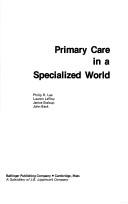 Cover of: Primary care in a specialized world by Philip R. Lee ... [et al.].