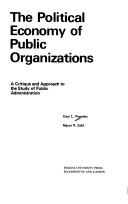 Cover of: The political economy of public organizations: a critique and approach to the study of public administration