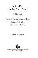 Cover of: The man behind the guns: a biography of General Henry Jackson Hunt, Chief of Artillery, Army of the Potomac