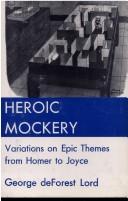 Cover of: Heroic mockery: variations on epic themes from Homer to Joyce