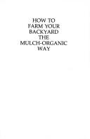 Cover of: How to farm your backyard the mulch-organic way