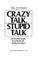 Cover of: Crazy talk, stupid talk