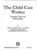 Cover of: The child care worker: concepts, tasks, and relationships