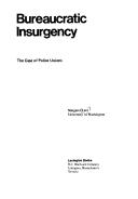 Cover of: Bureaucratic insurgency: the case of police unions
