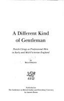 Cover of: A different kind of gentleman: parish clergy as professional men in early and mid-Victorian England