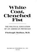 Cover of: White coat, clenched fist: the political education of an American physician