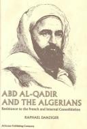 Cover of: Abd al-Qadir and the Algerians: resistance to the French and internal consolidation