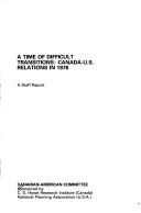 Cover of: time of difficult transitions: Canada-U.S. relations in 1976 : a staff report