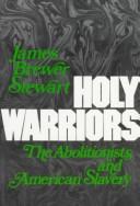 Cover of: Holy warriors: the abolitionists and American slavery