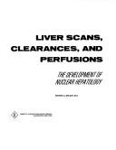 Cover of: Liver scans, clearances, and perfusions: the development of nuclear hepatology