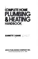 Cover of: Complete home plumbing & heating handbook by Jeannette T. Adams