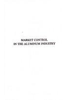 Cover of: Market control in the aluminum industry by Donald H. Wallace