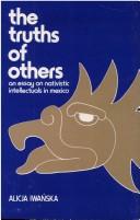 Cover of: The truths of others: an essay on nativistic intellectuals in Mexico