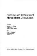 Cover of: Principles and techniques of mental health consultation by edited by Stanley C. Plog and Paul I. Ahmed.