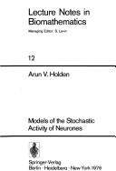 Cover of: Models of the stochastic activity of neurones by Arun V. Holden