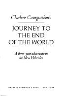 Cover of: Charlene Gourguechon's Journey to the end of the world: a three-year adventure in the New Hebrides.