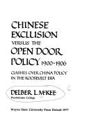 Cover of: Chinese exclusion versus the open door policy, 1900-1906 by Delber L. McKee