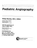 Cover of: Pediatric angiography by Philip Stanley, editor with the assistance of John H. Miller ; contributions by Ina L.D. Tonkin, Michael Pentecost, J. Charles Smith.