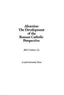 Cover of: Abortion, the development of the Roman Catholic perspective by John R. Connery