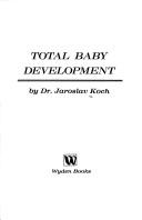 Cover of: Total baby development by Jaroslav Koch