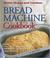 Cover of: Bread machine cookbook