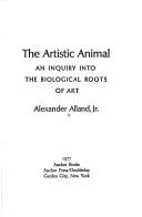 Cover of: artistic animal: an inquiry into the biological roots of art