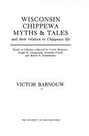 Cover of: Wisconsin Chippewa myths & tales and their relation to Chippewa life: based on folktales collected by Victor Barnouw, Joseph B. Casagrande, Ernestine Friedl, and Robert E. Ritzenthaler