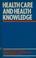 Cover of: Health care and health knowledge