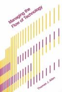 Cover of: Managing the flow of technology: technology transfer and the dissemination of technological information within the R&D organization