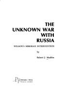 Cover of: The unknown war with Russia: Wilson's Siberian intervention