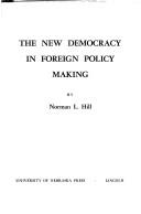 Cover of: The new democracy in foreign policy making by Norman L. Hill
