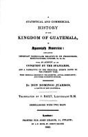 Cover of: A statistical and commercial history of the kingdom of Guatemala, in Spanish America: containing important particulars relative to its productions, manufactures, customs, &c with an account of its conquest by the Spaniards, and a narrative of the principal events down to the present time: from original records in the archives; actual observation; and other authentic sources.
