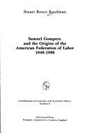 Cover of: Samuel Gompers and the origins of the American Federation of Labor, 1848-1896.