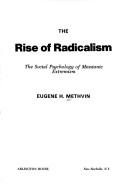 Cover of: The rise of radicalism: the social psychology of messianic extremism